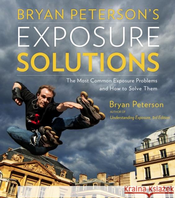 Bryan Peterson's Exposure Solutions: The Most Common Photography Problems and How to Solve Them Peterson, Bryan 9780770433055 0