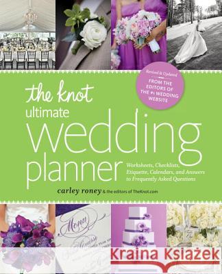 The Knot Ultimate Wedding Planner [Revised Edition]: Worksheets, Checklists, Etiquette, Timelines, and Answers to Frequently Asked Questions Roney, Carley 9780770433772 Clarkson N Potter Publishers