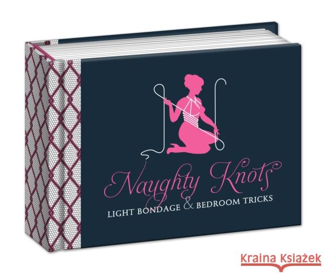 Naughty Knots: Light Bondage and Bedroom Tricks Potter Gift 9780770434519 Potter Style