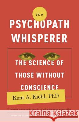 The Psychopath Whisperer: The Science of Those Without Conscience Kent A. Kiehl 9780770435868 Broadway Books
