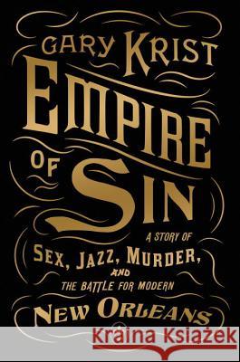 Empire of Sin: A Story of Sex, Jazz, Murder, and the Battle for Modern New Orleans Gary Krist 9780770437084 Broadway Books