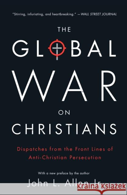 The Global War on Christians: Dispatches from the Front Lines of Anti-Christian Persecution John L., Jr. Allen 9780770437374 Image