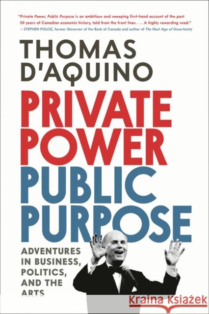 Private Power, Public Purpose: Adventures in Business, Politics, and the Arts Thomas d'Aquino 9780771000737 McClelland & Stewart Inc.