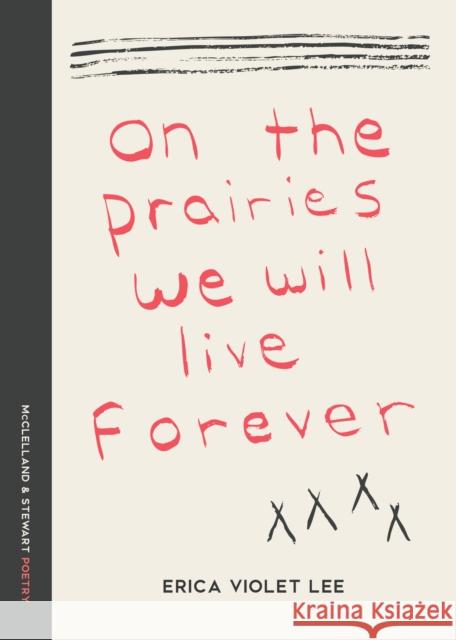 On the Prairies We Will Live Forever: Poems Erica Violet Lee 9780771004261 McClelland & Stewart