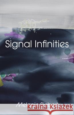 Signal Infinities: A Poem Melanie Siebert 9780771013980 McClelland & Stewart