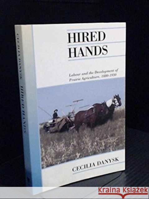 Hired Hands: Labour and the Development of Prairie Agriculture, 1880-1930 Cecilia Danysk 9780771025525 University of Toronto Press