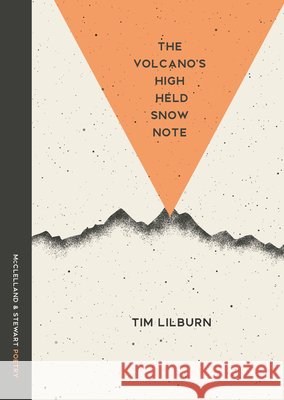 The Volcano's High Held Snow Note: Poems Tim Lilburn 9780771026584