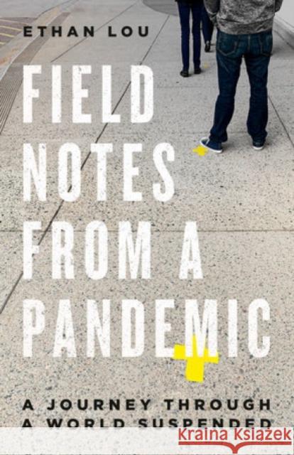 Field Notes from a Pandemic: A Journey Through a Suspended World Ethan Lou 9780771029974