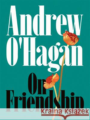 On Friendship Andrew O'Hagan 9780771037214