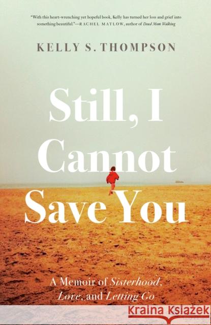 Still, I Cannot Save You: A Memoir of Sisterhood, Love, and Letting Go Kelly S. Thompson 9780771051845