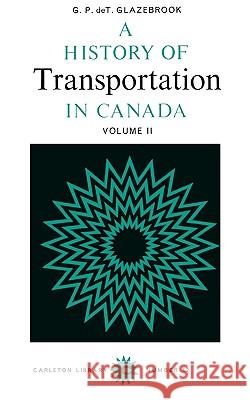 A History of Transportation in Canada, Volume 2 0. Glazebrook G. P. De T. Glazebroook 9780771097126 McGill-Queen's University Press