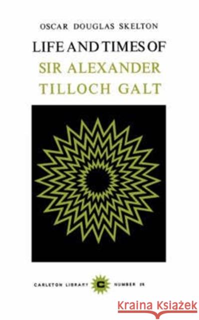 Life and Time of Sir Alexander Tilloch Galt: Volume 26 Oscar Douglas Skelton 9780771097263 Carleton University Press,Canada