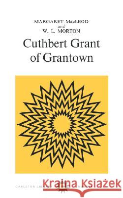 Cuthbert Grant of Grantown: Volume 71 MacLeod, Margaret 9780771097713 McGill-Queen's University Press