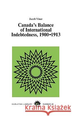 Canada's Balance of International Indebtedness, 1900-1913 Jacob Viner 9780771097867 McGill-Queen's University Press