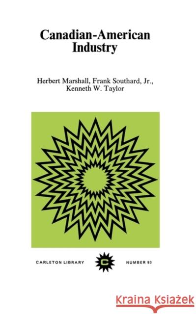 Canadian-American Industry: Volume 93 Herbert Marshall, Frank Southard, Kenneth W. Taylor 9780771097935