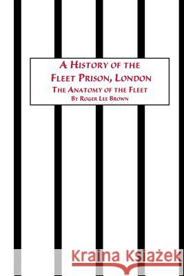 A History of the Fleet Prison, London the Anatomy of the Fleet Roger Lee Brown 9780773408005 Em Texts