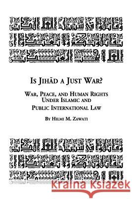 Is Jihad a Just War? War, Peace and Human Rights Under Islamic and Public International Law Hilmi Zawati 9780773408043