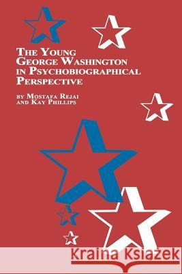 The Young George Washington in Psychobiographical Perspective M. Rejai Kay Phillips 9780773408098 Em Texts