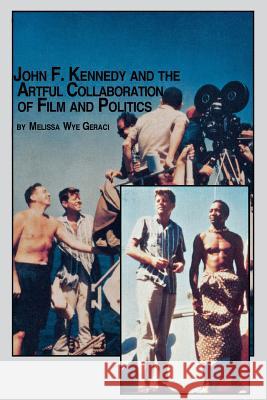 John F. Kennedy and the Artful Collaboration of Film and Politics Melissa Wye Geraci 9780773408166 Em Texts