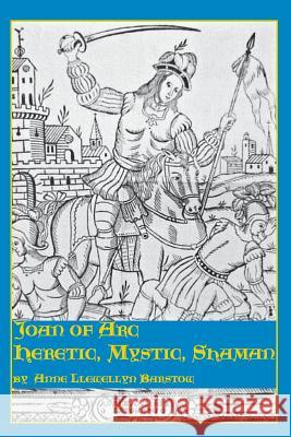 Joan of Arc: Heretic, Mystic, Shaman Barstow, Anne Llewellyn 9780773408340