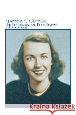 Flannery O'Connor Her Life, Library, and Book Reviews Lorine M. Getz 9780773408357