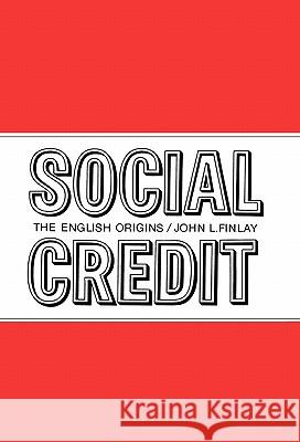 Social Credit : The English Origins John L. Finlay 9780773501119 McGill-Queen's University Press