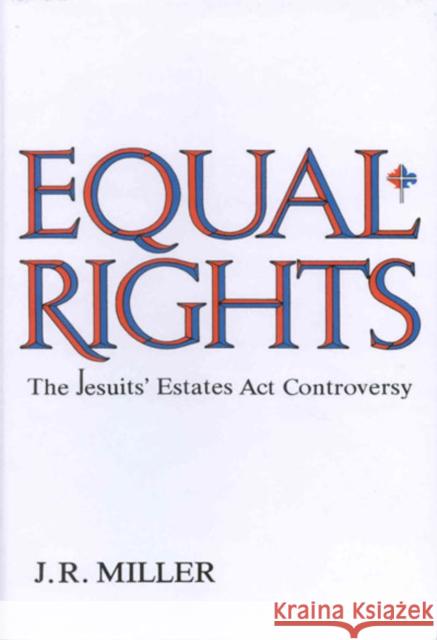 Equal Rights: The Jesuits' Estates ACT Controversy J. R. Miller 9780773503021 McGill-Queen's University Press