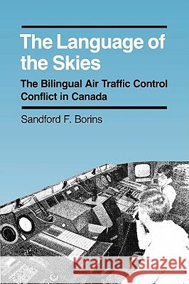 The Language of the Skies: The Bilingual Air Traffic Control Conflict in Canada Sandford F. Borins 9780773504035