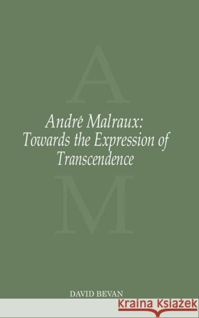 André Malraux: Towards the Expression of Transcendence David Bevan 9780773505520