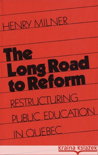 The Long Road to Reform: Restructuring Public Education in Quebec Henry Milner 9780773505636 McGill-Queen's University Press