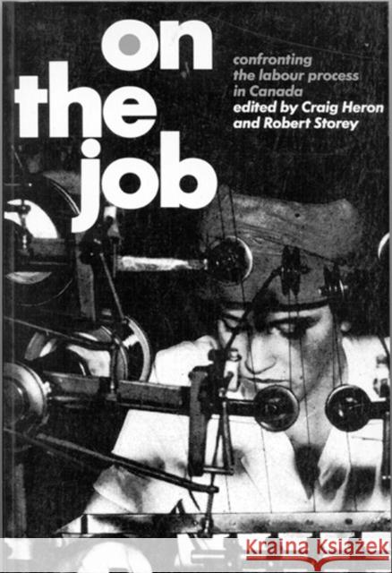 On the Job: Confronting the Labour Process in Canada Craig Heron, Robert Storey 9780773505995 McGill-Queen's University Press