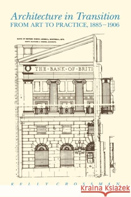 Architecture in Transition: From Art to Practice, 1885-1906: Volume 10 Kelly Crossman 9780773506046 McGill-Queen's University Press