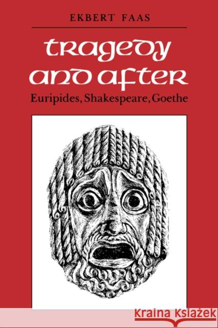 Tragedy and After : Euripides, Shakespeare, Goethe Ekbert Faas 9780773506053 McGill-Queen's University Press