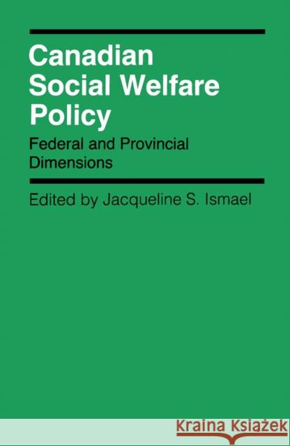 Canadian Social Welfare Policy : Federal and Provincial Dimensions Jacqueline S. Ismael 9780773506121 McGill-Queen's University Press