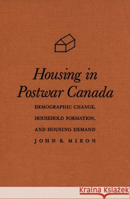 Housing in Postwar Canada: Demographic Change, Household Formation, and Housing Demand John R. Miron 9780773506145 McGill-Queen's University Press