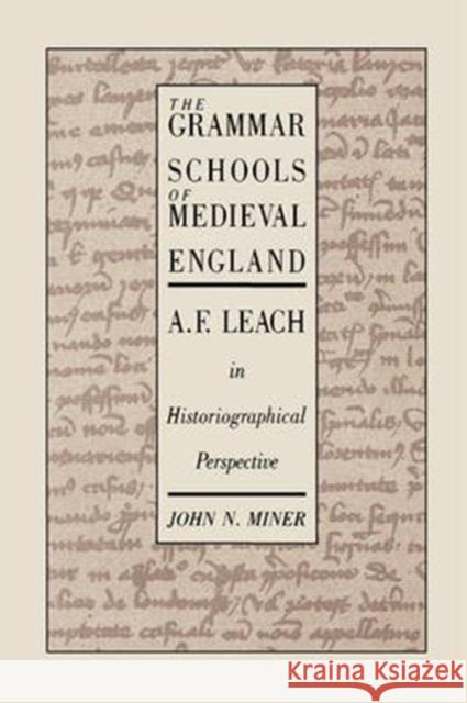 The Grammar Schools of Medieval England: A.F. Leach in Historiographical Perspective John N. Miner 9780773506343