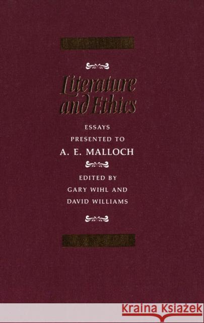 Literature and Ethics: Essays Presented to A.E. Malloch Gary Wihl, David A. Williams 9780773506626 McGill-Queen's University Press