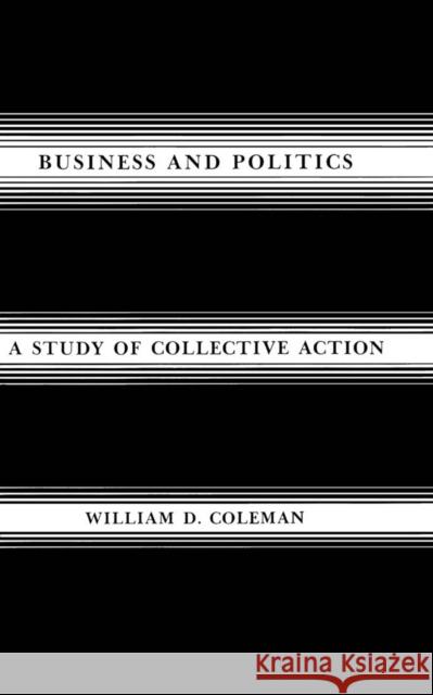 Business and Politics: A Study of Collective Action William D. Coleman 9780773506640 McGill-Queen's University Press