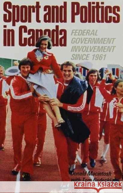 Sport and Politics in Canada: Federal Government Involvement since 1961 Donald Macintosh 9780773506657