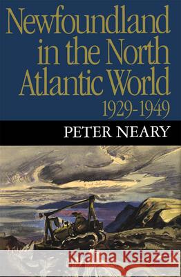 Newfoundland in the North Atlantic World, 1929-1949 Peter Neary 9780773506688 McGill-Queen's University Press