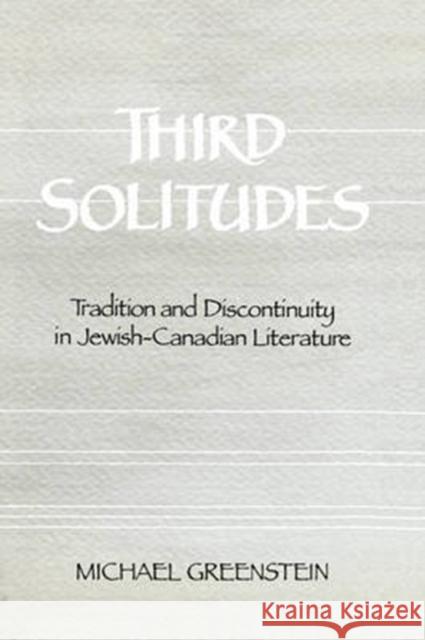 Third Solitudes: Tradition and Discontinuity in Jewish-Canadian Literature Michael Greenstein 9780773506756