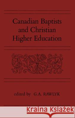 Canadian Baptists and Christian Higher Education George A. Rawlyk 9780773506848 McGill-Queen's University Press