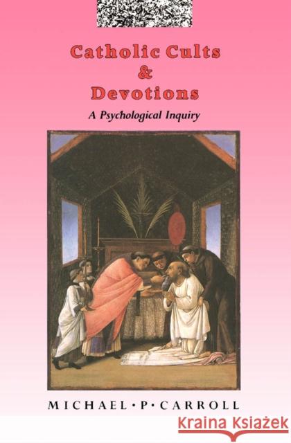 Catholic Cults and Devotions: A Psychological Inquiry Michael P. Carroll 9780773506930