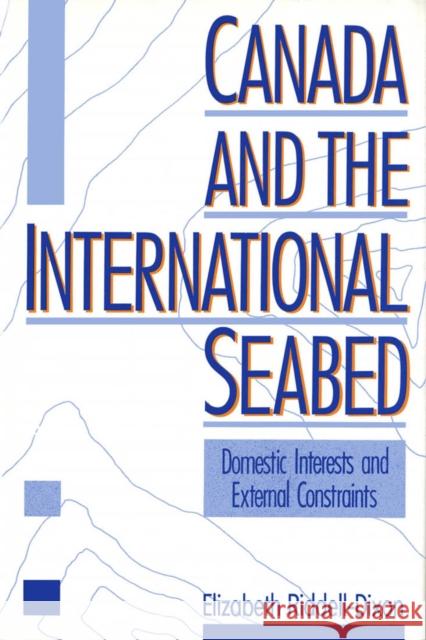 Canada and the International Seabed: Domestic Determinants and External Constraints Elizabeth Riddell-Dixon 9780773506947 McGill-Queen's University Press