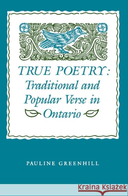 True Poetry: Traditional and Popular Verse in Ontario Pauline Greenhill 9780773506978