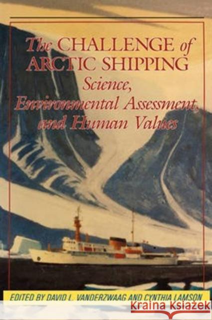 The Challenge of Arctic Shipping: Science, Environmental Assessment, and Human Values: Volume 2 David L. Vander-Zwaag, Cynthia Lamson 9780773507005