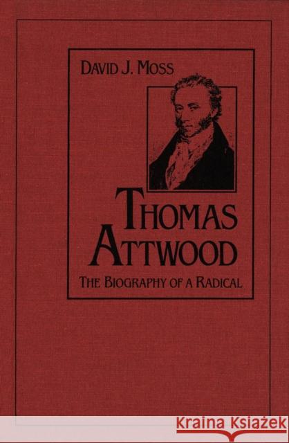 Thomas Attwood: The Biography of a Radical David Moss 9780773507081