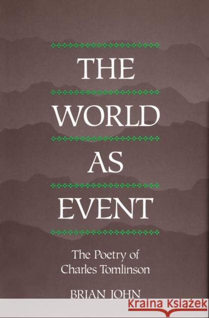 The World as Event: The Poetry of Charles Tomlinson Brian John 9780773507203