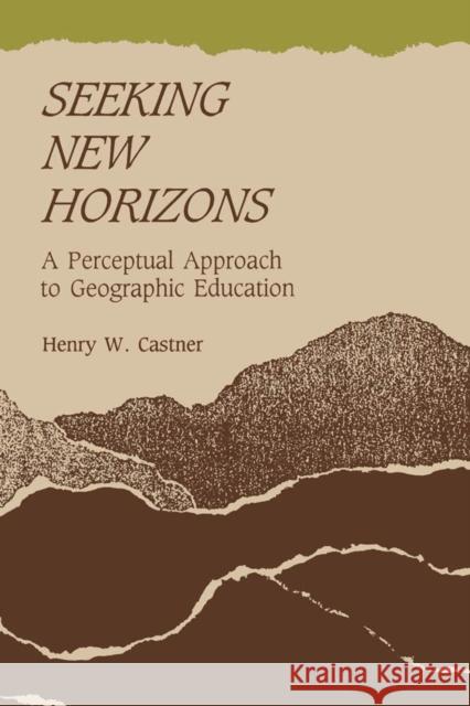 Seeking New Horizons: A Perceptual Approach to Geographic Education Henry W. Castner 9780773507289 McGill-Queen's University Press