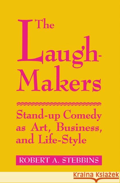 The Laugh-Makers: Stand-Up Comedy as Art, Business, and Life-Style Robert A. Stebbins 9780773507357